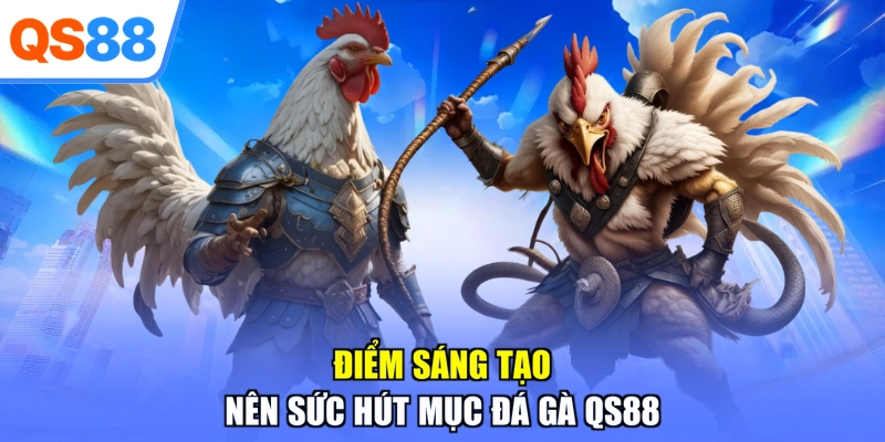 Điểm sáng tạo nên sức hút mục đá gà QS88