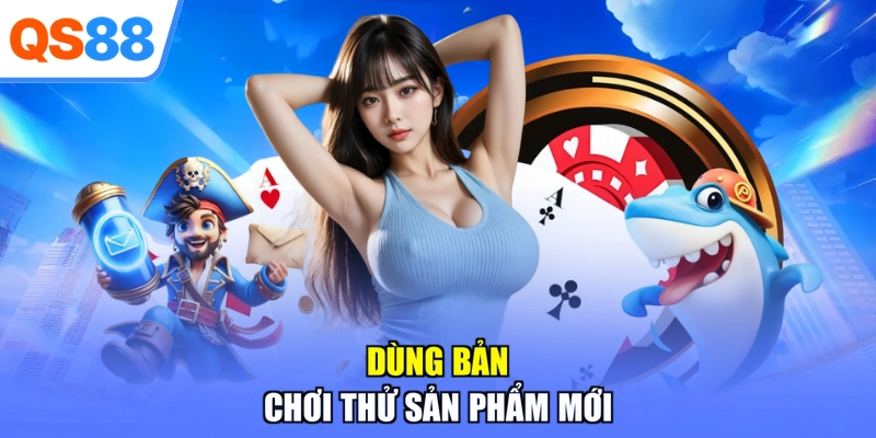 Dùng bản chơi thử sản phẩm mới
