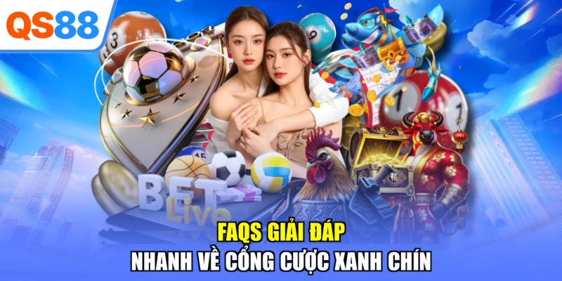 FAQs giải đáp nhanh về cổng cược xanh chín