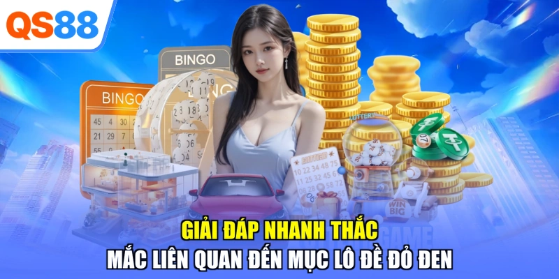 Giải đáp nhanh thắc mắc liên quan đến mục lô đề đỏ đen