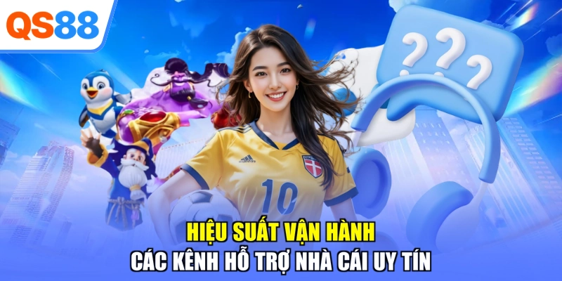 Hiệu suất vận hành các kênh hỗ trợ nhà cái uy tín