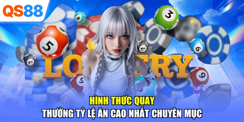 Hình thức quay thưởng tỷ lệ ăn cao nhất chuyên mục