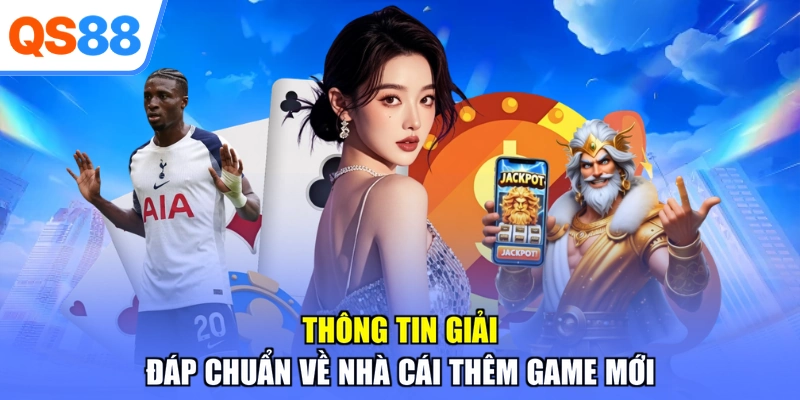 Thông tin giải đáp chuẩn về nhà cái thêm game mới