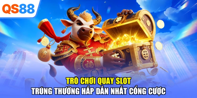 Trò chơi quay slot trúng thưởng hấp dẫn nhất cổng cược